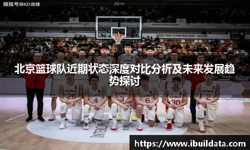 北京篮球队近期状态深度对比分析及未来发展趋势探讨